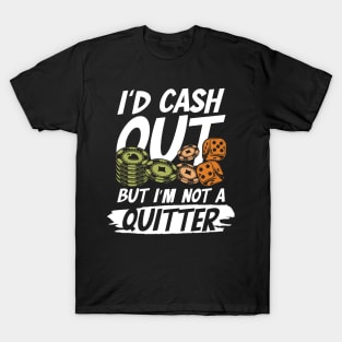 I'd Cash Out But I'm not a Quitter T-Shirt